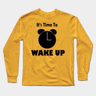 It's time to wake up! Long Sleeve T-Shirt